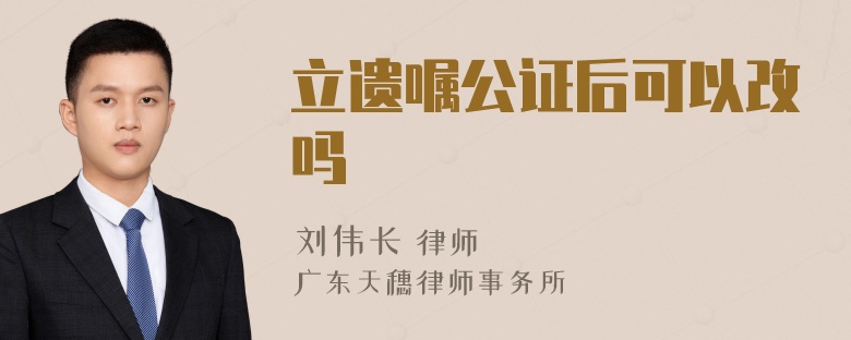 立遗嘱公证后可以改吗