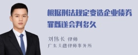 根据刑法规定变造企业债券罪既遂会判多久