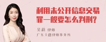 利用未公开信息交易罪一般要怎么判刑?