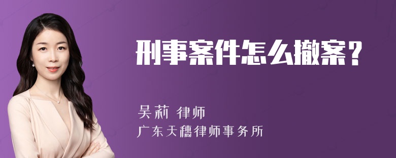 刑事案件怎么撤案？