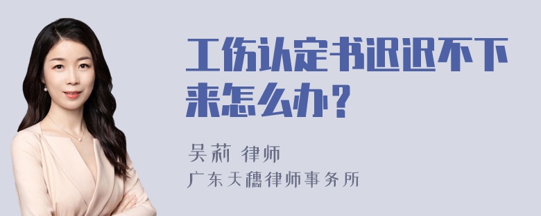 工伤认定书迟迟不下来怎么办？