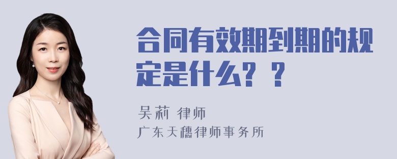 合同有效期到期的规定是什么? ?