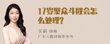 17岁聚众斗殴会怎么处理?