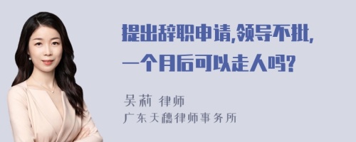 提出辞职申请,领导不批,一个月后可以走人吗?