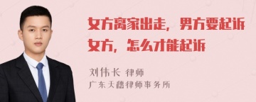 女方离家出走，男方要起诉女方，怎么才能起诉