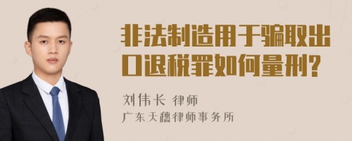 非法制造用于骗取出口退税罪如何量刑?