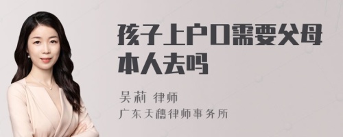 孩子上户口需要父母本人去吗