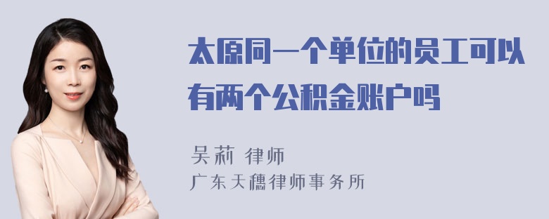 太原同一个单位的员工可以有两个公积金账户吗