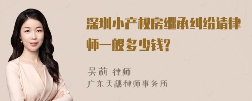 深圳小产权房继承纠纷请律师一般多少钱?