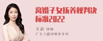 离婚子女抚养权判决标准2022