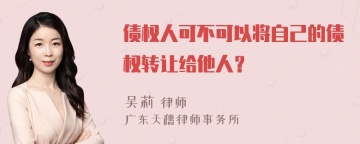 债权人可不可以将自己的债权转让给他人？