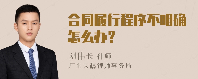 合同履行程序不明确怎么办？