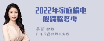 2022年家庭偷电一般罚款多少