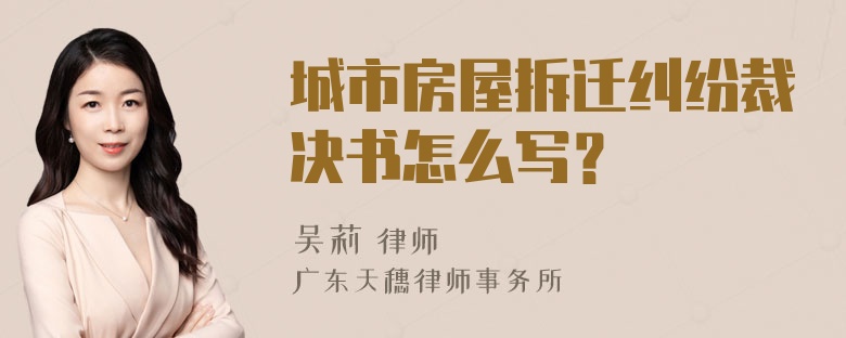 城市房屋拆迁纠纷裁决书怎么写？