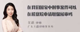 在我们国家中刑事案件可以在检察院申请取保候审吗