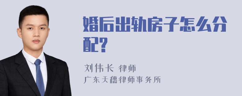 婚后出轨房子怎么分配?