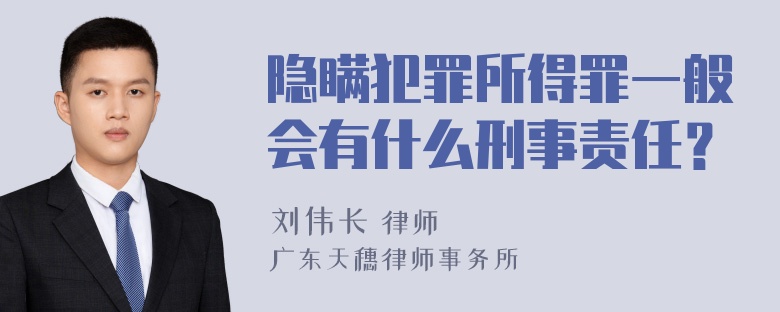 隐瞒犯罪所得罪一般会有什么刑事责任？