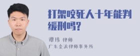 打架咬死人十年能判缓刑吗?