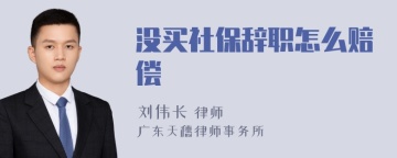 没买社保辞职怎么赔偿