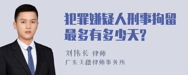 犯罪嫌疑人刑事拘留最多有多少天?