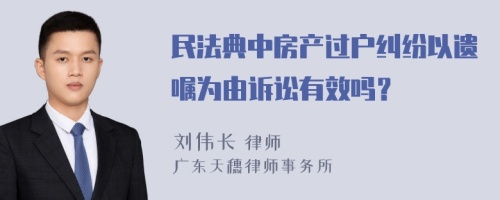 民法典中房产过户纠纷以遗嘱为由诉讼有效吗？