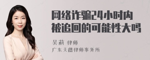 网络诈骗24小时内被追回的可能性大吗