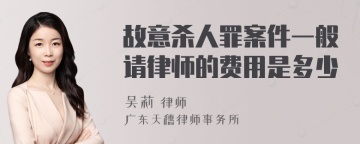 故意杀人罪案件一般请律师的费用是多少