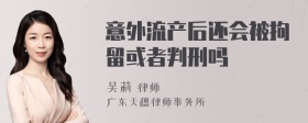 意外流产后还会被拘留或者判刑吗