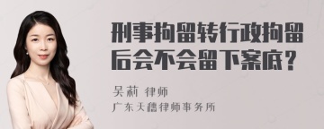 刑事拘留转行政拘留后会不会留下案底？