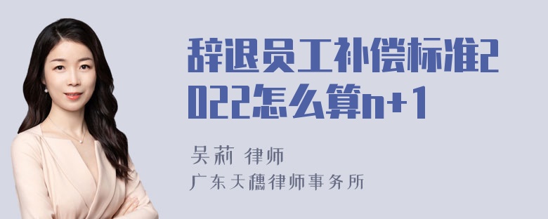 辞退员工补偿标准2022怎么算n+1