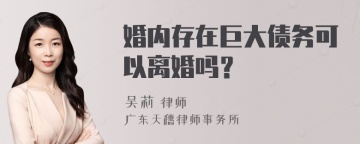 婚内存在巨大债务可以离婚吗？