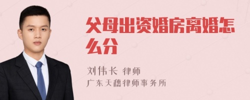 父母出资婚房离婚怎么分