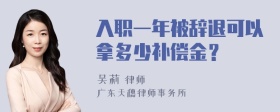 入职一年被辞退可以拿多少补偿金？