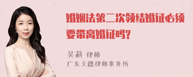 婚姻法第二次领结婚证必须要带离婚证吗?