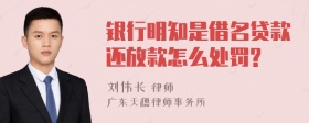 银行明知是借名贷款还放款怎么处罚?