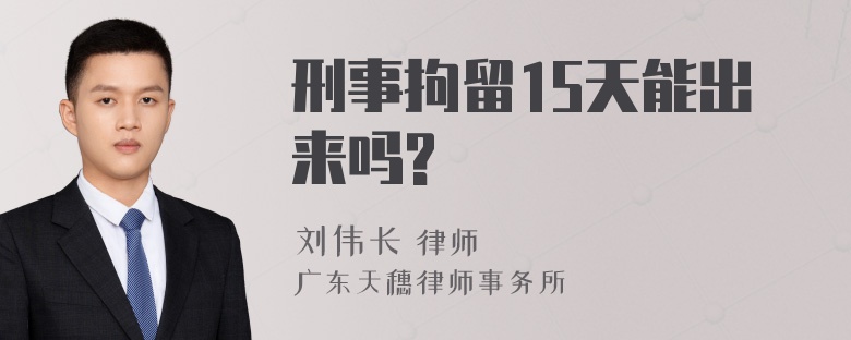 刑事拘留15天能出来吗?