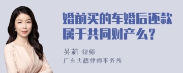 婚前买的车婚后还款属于共同财产么？