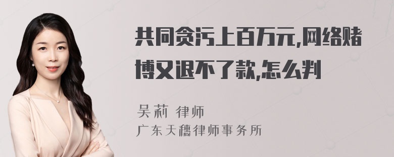 共同贪污上百万元,网络赌博又退不了款,怎么判