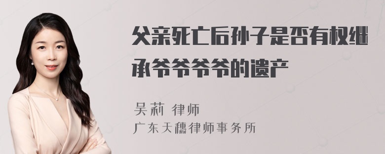 父亲死亡后孙子是否有权继承爷爷爷爷的遗产