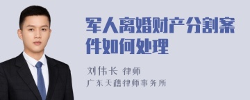 军人离婚财产分割案件如何处理