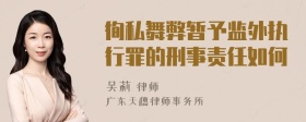 徇私舞弊暂予监外执行罪的刑事责任如何