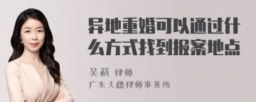 异地重婚可以通过什么方式找到报案地点