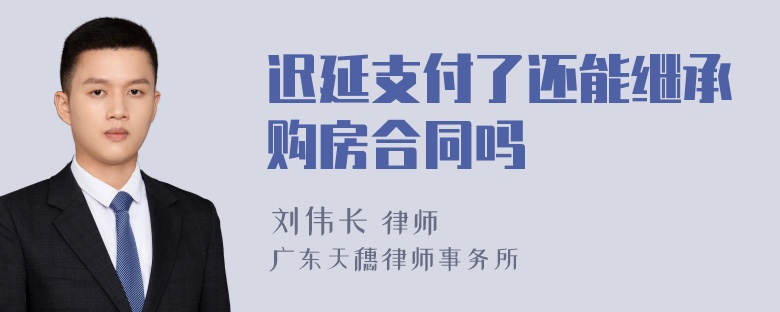 迟延支付了还能继承购房合同吗