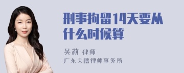 刑事拘留14天要从什么时候算