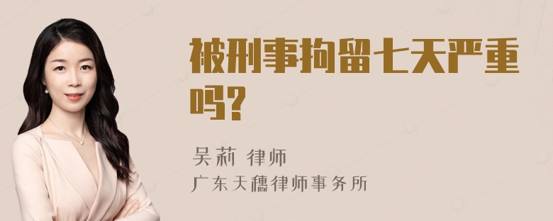 被刑事拘留七天严重吗?