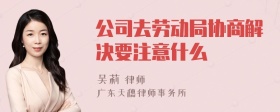 公司去劳动局协商解决要注意什么