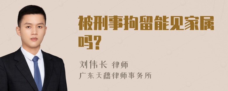 被刑事拘留能见家属吗?