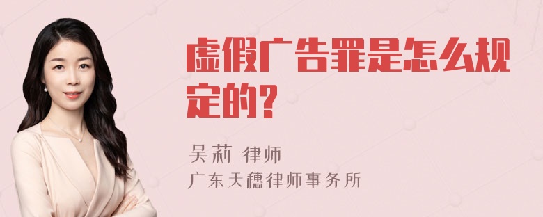 虚假广告罪是怎么规定的?