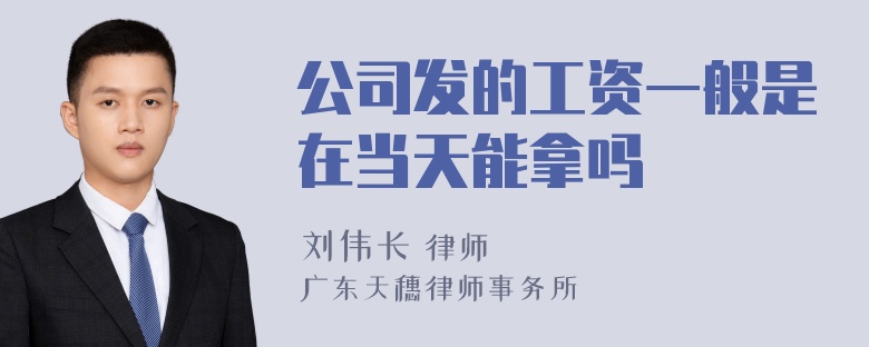 公司发的工资一般是在当天能拿吗