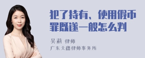 犯了持有、使用假币罪既遂一般怎么判